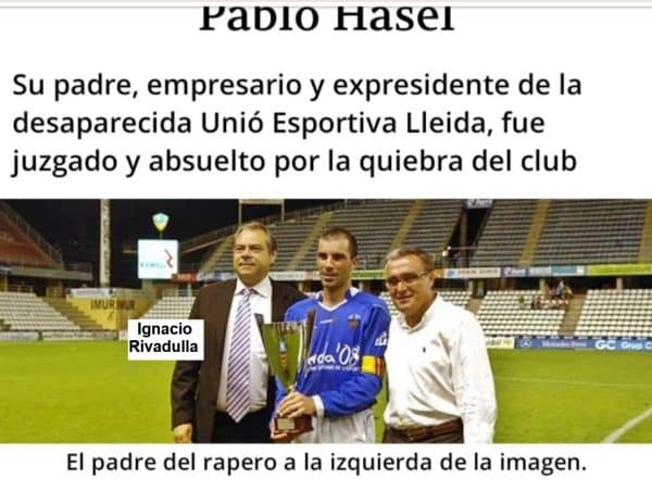 Pablo Hasel (Pablo Rivadulla Duro) es hijo de Ignacio Rivadulla, expresidente de la desaparecida Unió Esportiva Lleida
