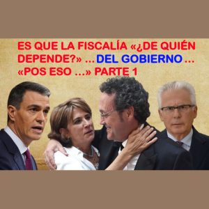 Pedro Sánchez: «Es que la Fiscalía ¿De quién depende?» … del gobierno … «Pos eso …» Parte 1