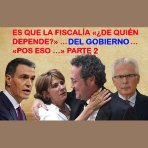 Pedro Sánchez: «Es que la Fiscalía ¿De quién depende?» … del gobierno … «Pos eso …» Parte 2