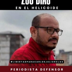 Un caso que amerita un esfuerzo nacional: Carlos Julio Rojas, 250 días de cárcel sin derecho a la defensa, incomunicado y con problemas de salud