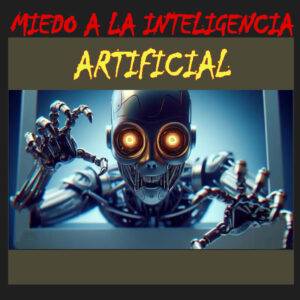 MIEDO A LA INTELIGENCIA ARTIFICIAL