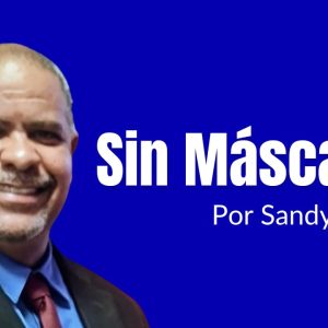 ¡SIN MÁSCARAS! Por Sandy Ulacio